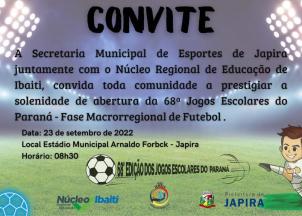 CONVITE: SOLENIDADE DE ABERTURA - 68° JOGOS ESCOLARES DO PARANÁ (JEPs/2022) FASE MACRORREGIONAL DE FUTEBOL - Nesta sexta-feira 23 de setembro, às 08h30, no Estádio Municípal Arnaldo Forbeck.